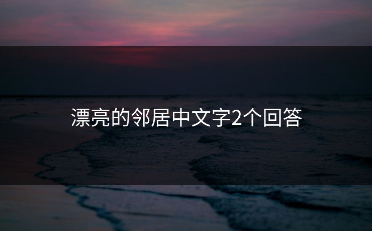 漂亮的邻居中文字2个回答