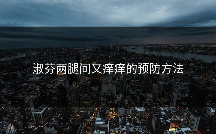 淑芬两腿间又痒痒的预防方法